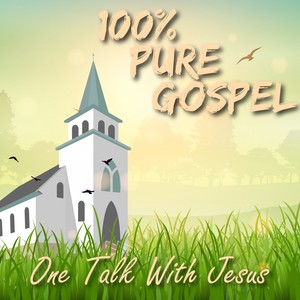 100% Pure Gospel / One Talk With Jesus