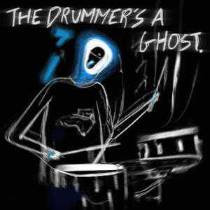 The Drummer's A Ghost