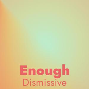 Enough Dismissive