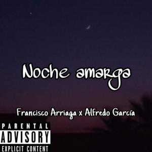 Noche Amarga (feat. Alfredo García & Francisco Arriaga) [Explicit]