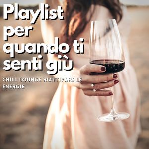 Playlist per quando ti senti giù: Chill lounge per riattivare le energie