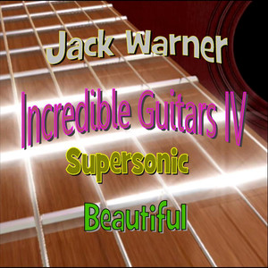 Incredible Guitars IV: Supersonic Beautiful