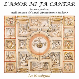 L'amor mi fa cantar (Sacro e profano nella musica del tardo Rinascimento italiano)