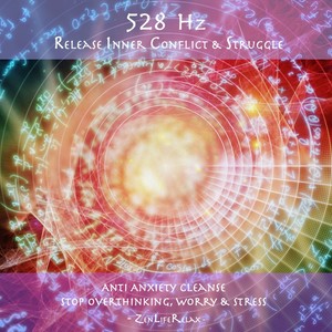 528hz Release Inner Conflict & Struggle: Anti Anxiety Cleanse, Stop Overthinking, Worry & Stress