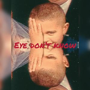 Eye Don't Know (Explicit)