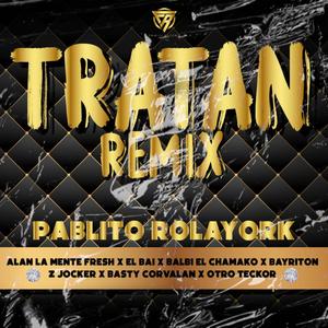 Tratan(con balvi el chamako, el bai, alan mente fresh. Zjoker. Basty corvalan, bayriton, el otro teckor) (Remix)