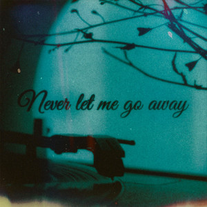Never let me go away