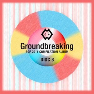 Groundbreaking -BOF2011 COMPILATION ALBUM- Disc3