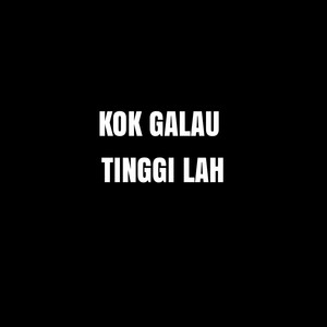 KOK GALAU TINGGI LAH