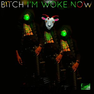 B!Tch I’m Woke Now (Explicit)