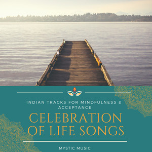 Celebration of Life Songs - Mystic Music, Indian Tracks for Mindfulness & Acceptance