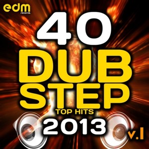 40 Dubstep Top Hits 2013, Vol. 1 (Best Brostep, Drum Step, Psy Step, Bass Step, Grime, Krunk, Hife)