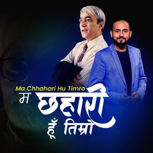 Ma Chhahari Hu Timro