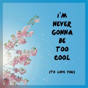 I'm Never Gonna Be Too Cool (To Love You) (feat. Maya Mikity)