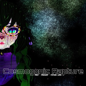 Cosmogonic Rapture (Past, Present, Future Love)