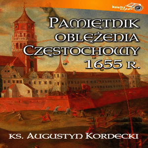 Ks. Augustyn Kordecki: Pamietnik Oblezenia Czestochowy