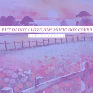 But Daddy I Love Him (Music Box Cover)