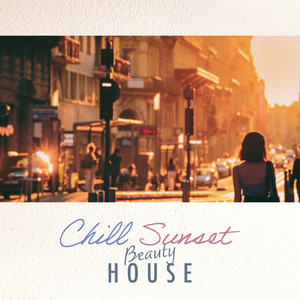 Chill Sunset Beauty House: 仕事終わりにゆったり聴きたい大人のHouse