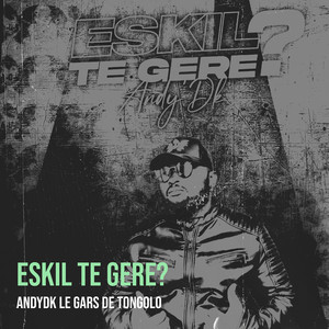 ESKIL TE GERE? (Explicit)