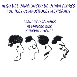 Algo del Cancionero de Chava Flores por Tres Compositores Mexicanos