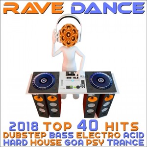 Rave Dance 2018 - Top 40 Hits Best of Dubstep Bass Electro Acid Hard House Goa Psy Trance