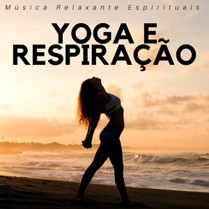 Yoga e Respiração - Música Relaxante Espirituais para Exercicios Relaxantes, Meditação Diaria com Sons Naturais