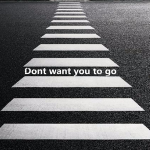 Don't want you to go