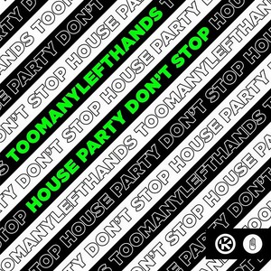 TooManyLeftHands - House Party Don't Stop