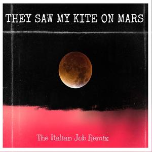 THEY SAW MY KITE ON MARS (The Italian Job Remix)