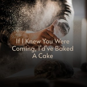 If I Knew You Were Coming, I'd've Baked a Cake