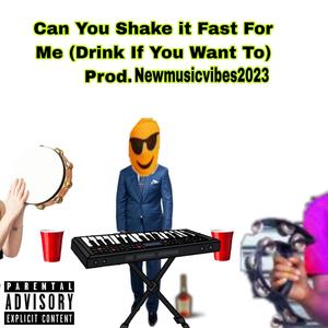 Can You Shake It Fast For Me (feat. Prod.NMV2023) [Drink If You Want To] [Explicit]