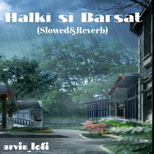 Halki Si Barsaat (slowed reverb)