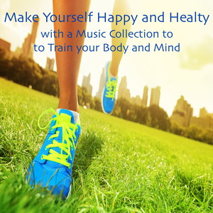 Make Yourself Happy and Healthy with a Music Collection to train your Body and Mind