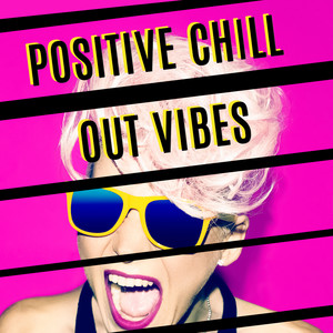 Positive Chill Out Vibes: Positive Energy & Atmosphere for All Day, Good Feeling, Chill Vibrations