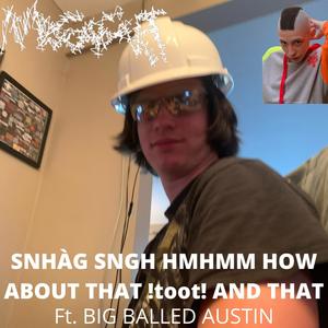 SNHÀG SNGH HMHMM HOW ABOUT THAT !toot! AND THAT (feat. BIG BALLED AUSTIN)