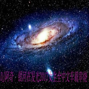 银河在发光2017女生全中文车载串烧 (Remix)