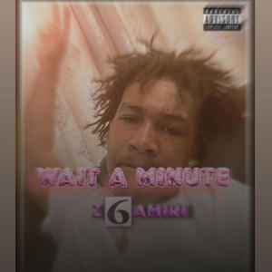 Wait A Minute (feat. Z6Amiri) [Explicit]