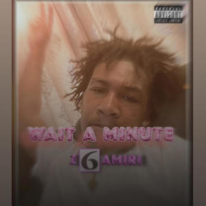 Wait A Minute (feat. Z6Amiri) (Explicit)