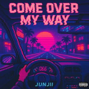 Come Over My Way (Explicit)
