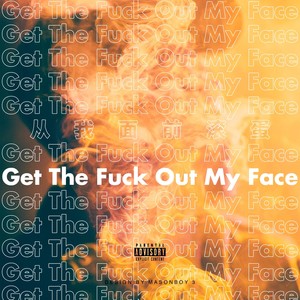 Get The **** Out My Face