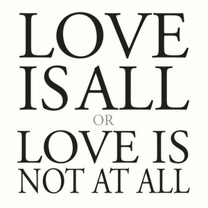 love is all or love is not at all