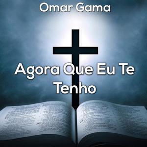 Omar Gama (Agora Que Eu Te Tenho)