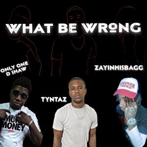 What Be Wrong (feat. Zayinhisbagg & OnlyOne D Shaw) [Explicit]