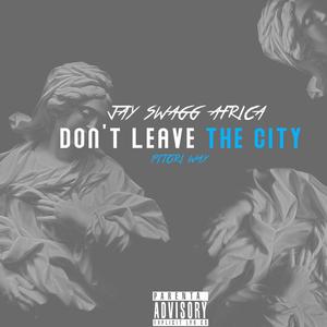 Don't Leave The City (Pitori Way) [Explicit]