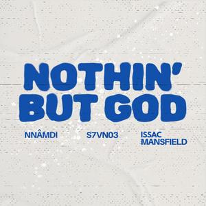 NOTHIN' BUT GOD (feat. S7VN03 & Issac Mansfield)