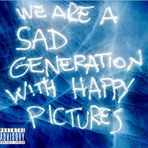 SAD GENERATION WITH HAPPY PICTURES (Explicit)