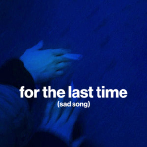 for the last time (sad song)