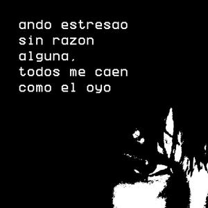 ando estresao sin razon alguna.