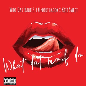 What Dat Mouf Do (feat. Unorthadox & Who Dat Babii3) (Explicit)