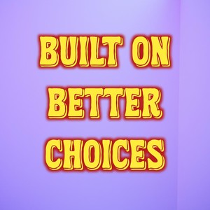 Built on Better Choices